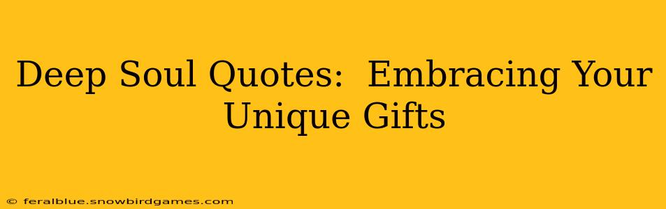 Deep Soul Quotes:  Embracing Your Unique Gifts