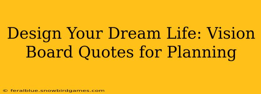 Design Your Dream Life: Vision Board Quotes for Planning