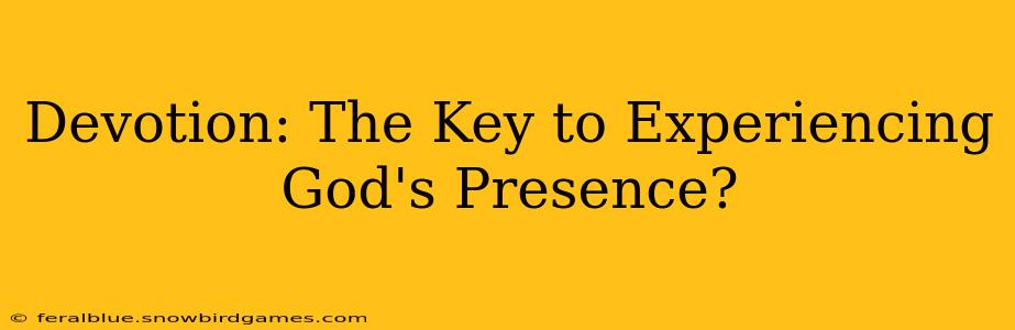Devotion: The Key to Experiencing God's Presence?