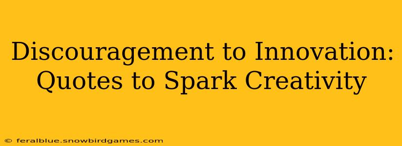 Discouragement to Innovation: Quotes to Spark Creativity
