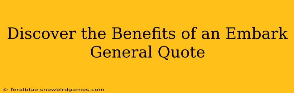 Discover the Benefits of an Embark General Quote