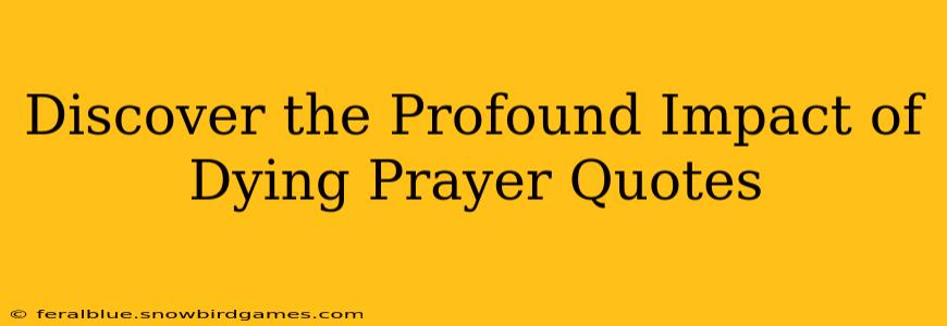 Discover the Profound Impact of Dying Prayer Quotes