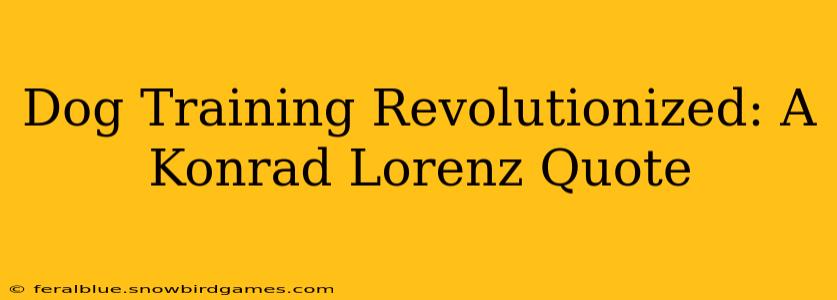 Dog Training Revolutionized: A Konrad Lorenz Quote