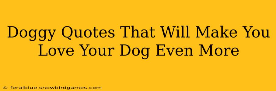 Doggy Quotes That Will Make You Love Your Dog Even More