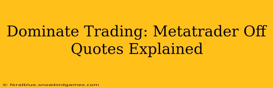 Dominate Trading: Metatrader Off Quotes Explained