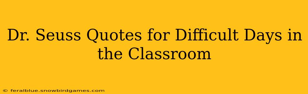 Dr. Seuss Quotes for Difficult Days in the Classroom