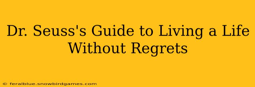 Dr. Seuss's Guide to Living a Life Without Regrets
