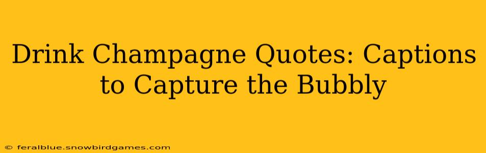 Drink Champagne Quotes: Captions to Capture the Bubbly