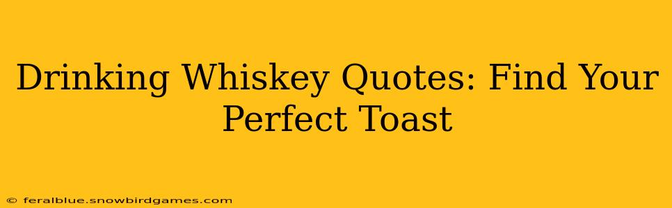 Drinking Whiskey Quotes: Find Your Perfect Toast