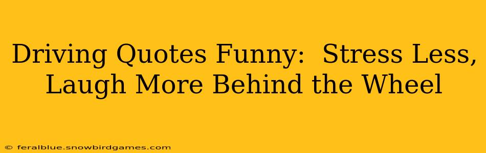Driving Quotes Funny:  Stress Less, Laugh More Behind the Wheel
