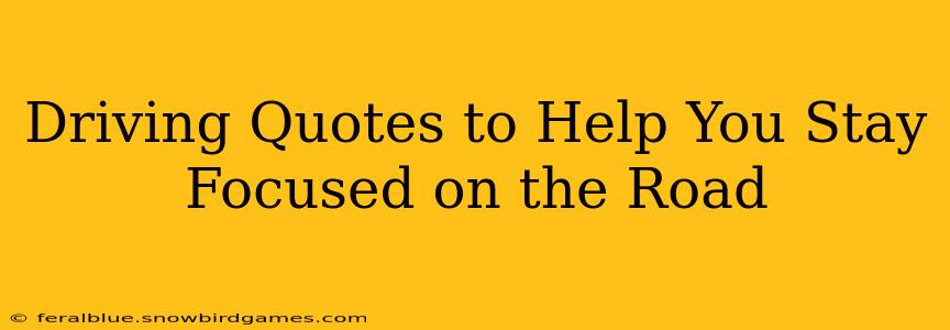 Driving Quotes to Help You Stay Focused on the Road