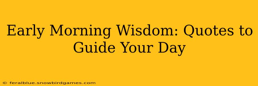 Early Morning Wisdom: Quotes to Guide Your Day