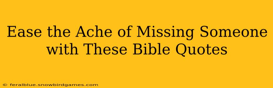 Ease the Ache of Missing Someone with These Bible Quotes