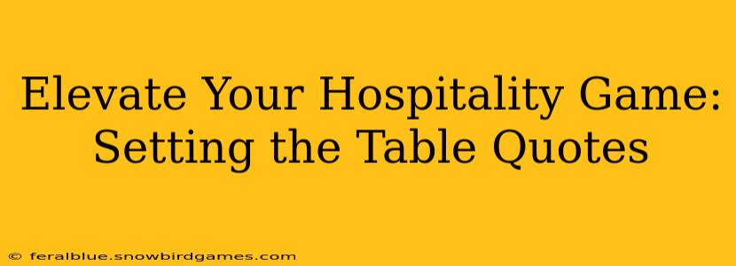 Elevate Your Hospitality Game: Setting the Table Quotes