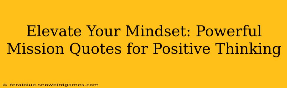 Elevate Your Mindset: Powerful Mission Quotes for Positive Thinking