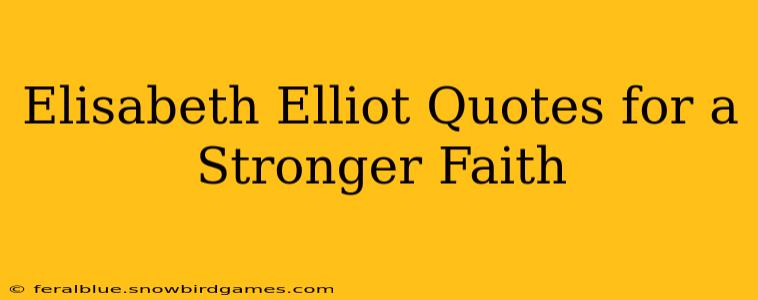 Elisabeth Elliot Quotes for a Stronger Faith