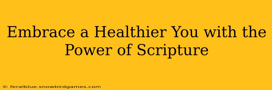 Embrace a Healthier You with the Power of Scripture
