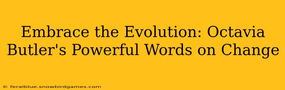 Embrace the Evolution: Octavia Butler's Powerful Words on Change