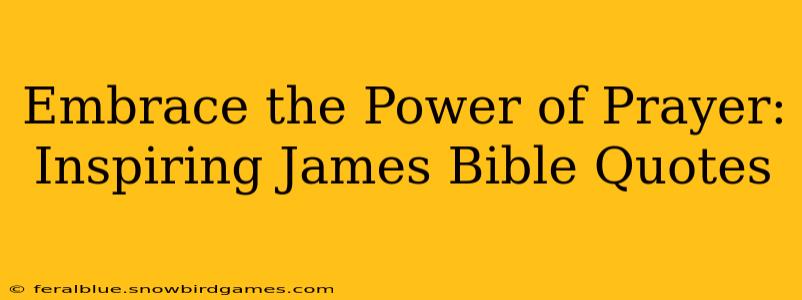 Embrace the Power of Prayer: Inspiring James Bible Quotes