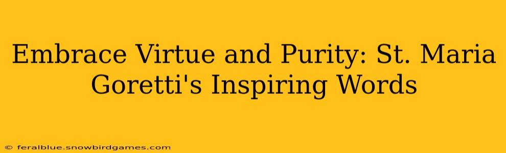 Embrace Virtue and Purity: St. Maria Goretti's Inspiring Words