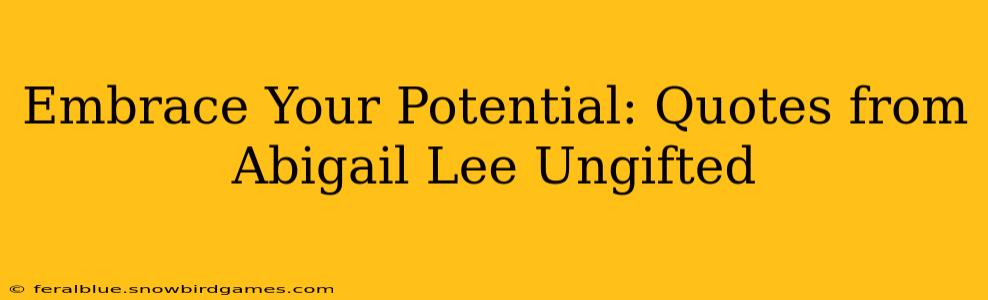 Embrace Your Potential: Quotes from Abigail Lee Ungifted