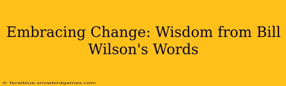 Embracing Change: Wisdom from Bill Wilson's Words