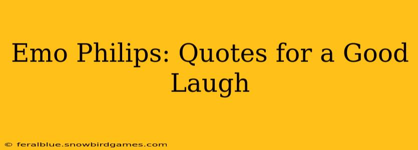 Emo Philips: Quotes for a Good Laugh