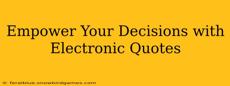 Empower Your Decisions with Electronic Quotes
