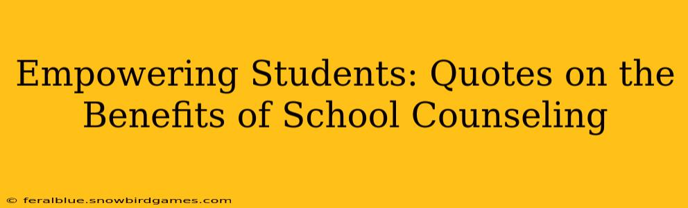 Empowering Students: Quotes on the Benefits of School Counseling