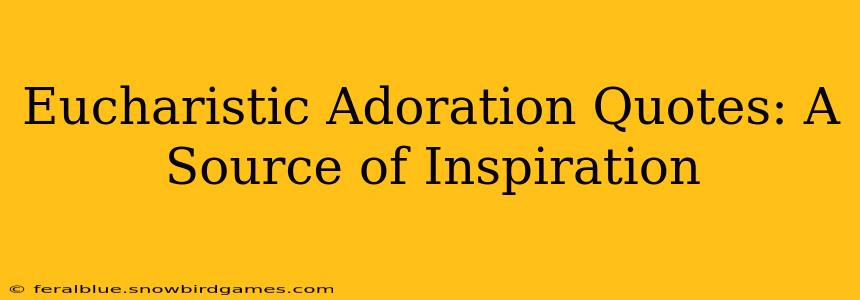 Eucharistic Adoration Quotes: A Source of Inspiration