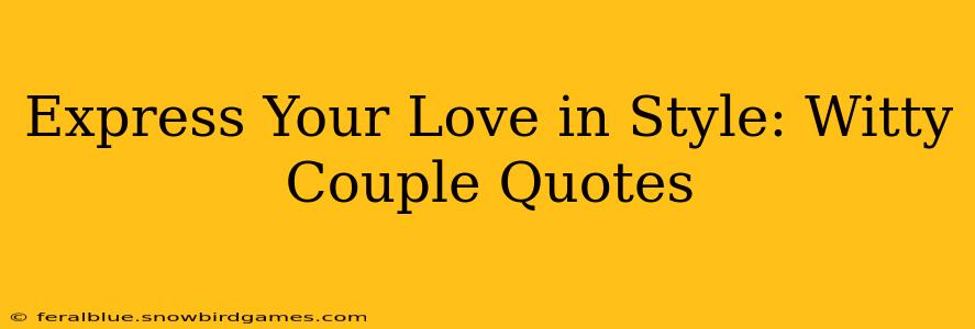 Express Your Love in Style: Witty Couple Quotes