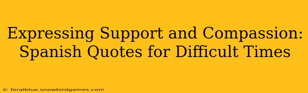 Expressing Support and Compassion: Spanish Quotes for Difficult Times