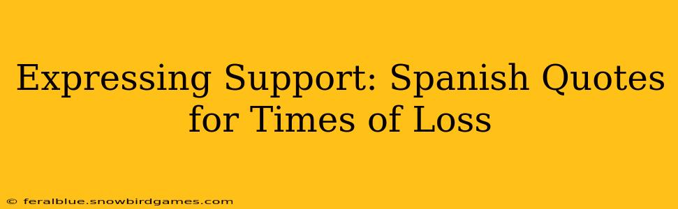 Expressing Support: Spanish Quotes for Times of Loss