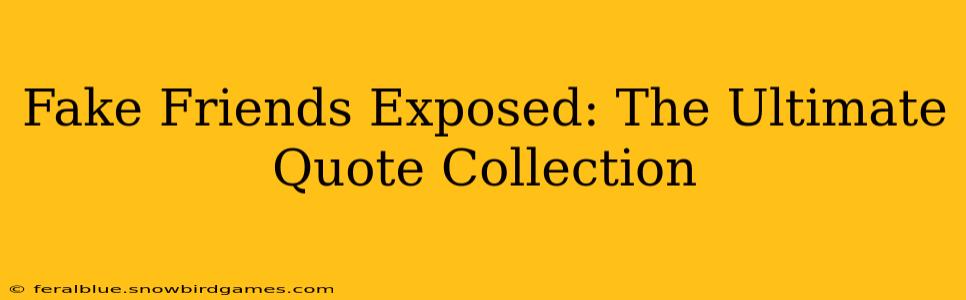 Fake Friends Exposed: The Ultimate Quote Collection