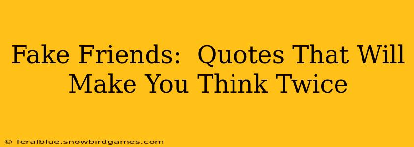 Fake Friends:  Quotes That Will Make You Think Twice