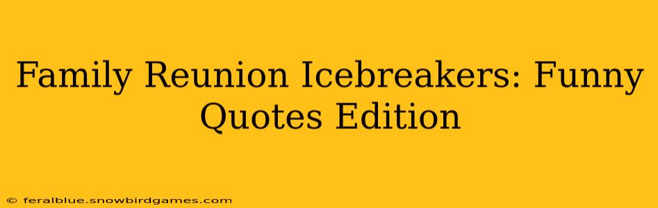 Family Reunion Icebreakers: Funny Quotes Edition