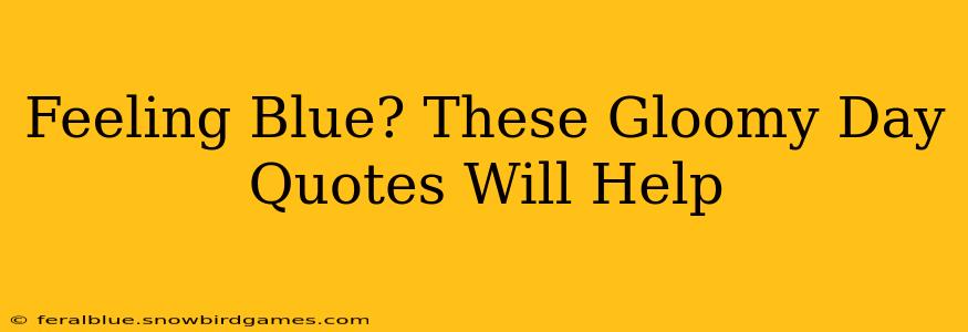 Feeling Blue? These Gloomy Day Quotes Will Help