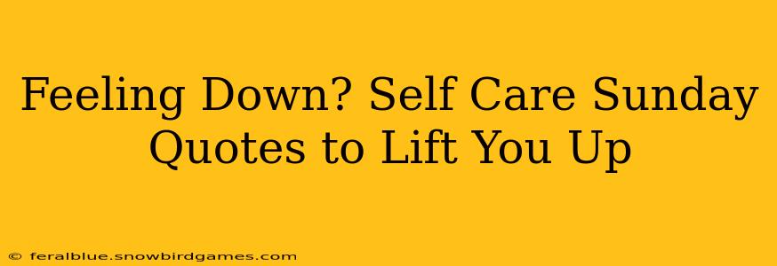 Feeling Down? Self Care Sunday Quotes to Lift You Up