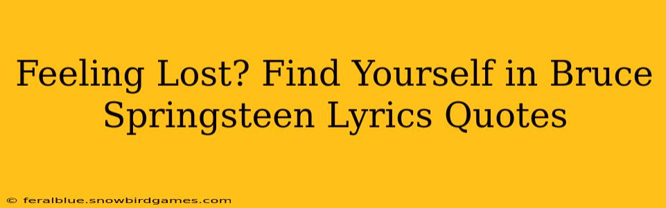 Feeling Lost? Find Yourself in Bruce Springsteen Lyrics Quotes