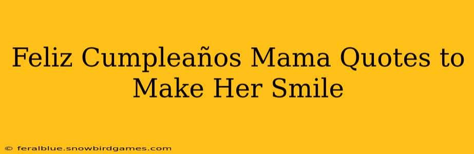 Feliz Cumpleaños Mama Quotes to Make Her Smile