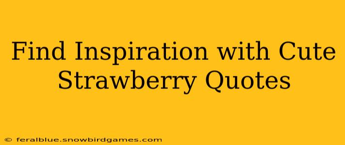 Find Inspiration with Cute Strawberry Quotes