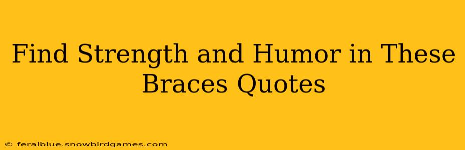 Find Strength and Humor in These Braces Quotes