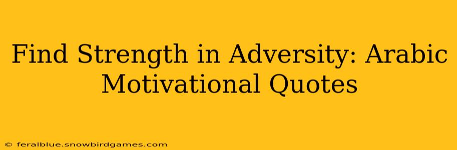 Find Strength in Adversity: Arabic Motivational Quotes