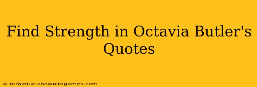 Find Strength in Octavia Butler's Quotes