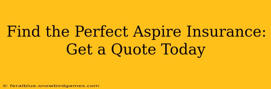 Find the Perfect Aspire Insurance: Get a Quote Today