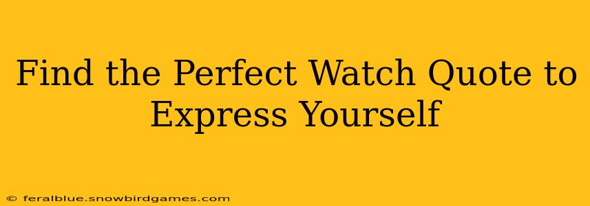 Find the Perfect Watch Quote to Express Yourself