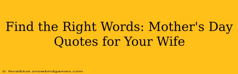Find the Right Words: Mother's Day Quotes for Your Wife
