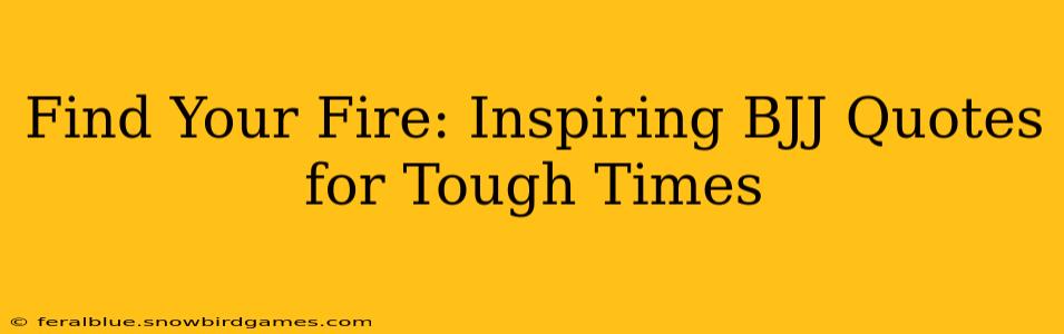 Find Your Fire: Inspiring BJJ Quotes for Tough Times