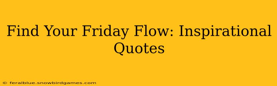 Find Your Friday Flow: Inspirational Quotes