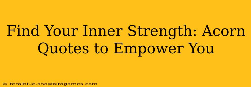 Find Your Inner Strength: Acorn Quotes to Empower You